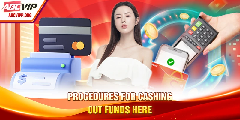 Procedures for cashing out funds here