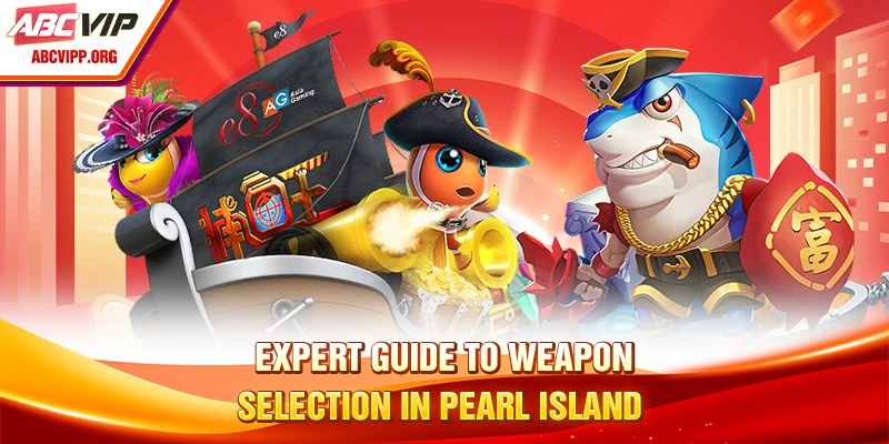 Expert guide to weapon selection in pearl island 